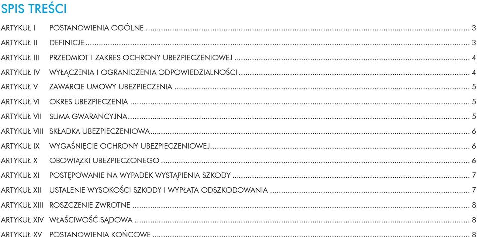 .. 5 ARTYKUŁ VII SUMA GWARANCYJNA... 5 ARTYKUŁ VIII SKŁADKA UBEZPIECZENIOWA... 6 ARTYKUŁ IX WYGAŚNIĘCIE OCHRONY UBEZPIECZENIOWEJ... 6 ARTYKUŁ X OBOWIĄZKI UBEZPIECZONEGO.
