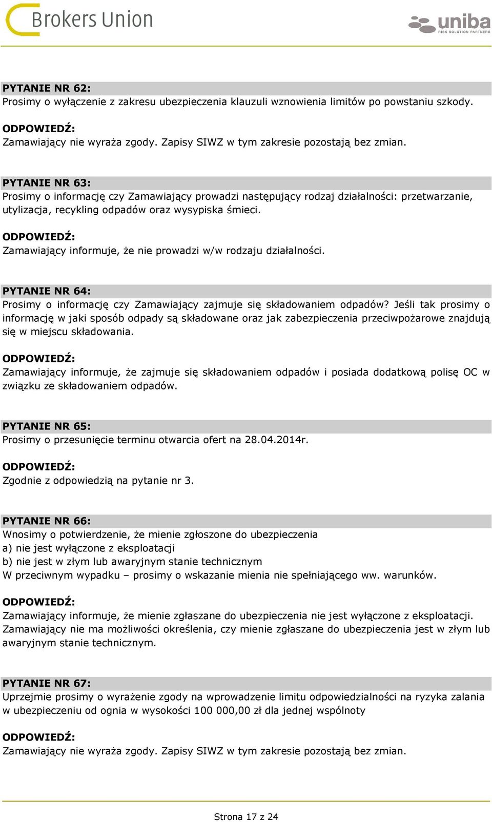 Zamawiający informuje, że nie prowadzi w/w rodzaju działalności. PYTANIE NR 64: Prosimy o informację czy Zamawiający zajmuje się składowaniem odpadów?