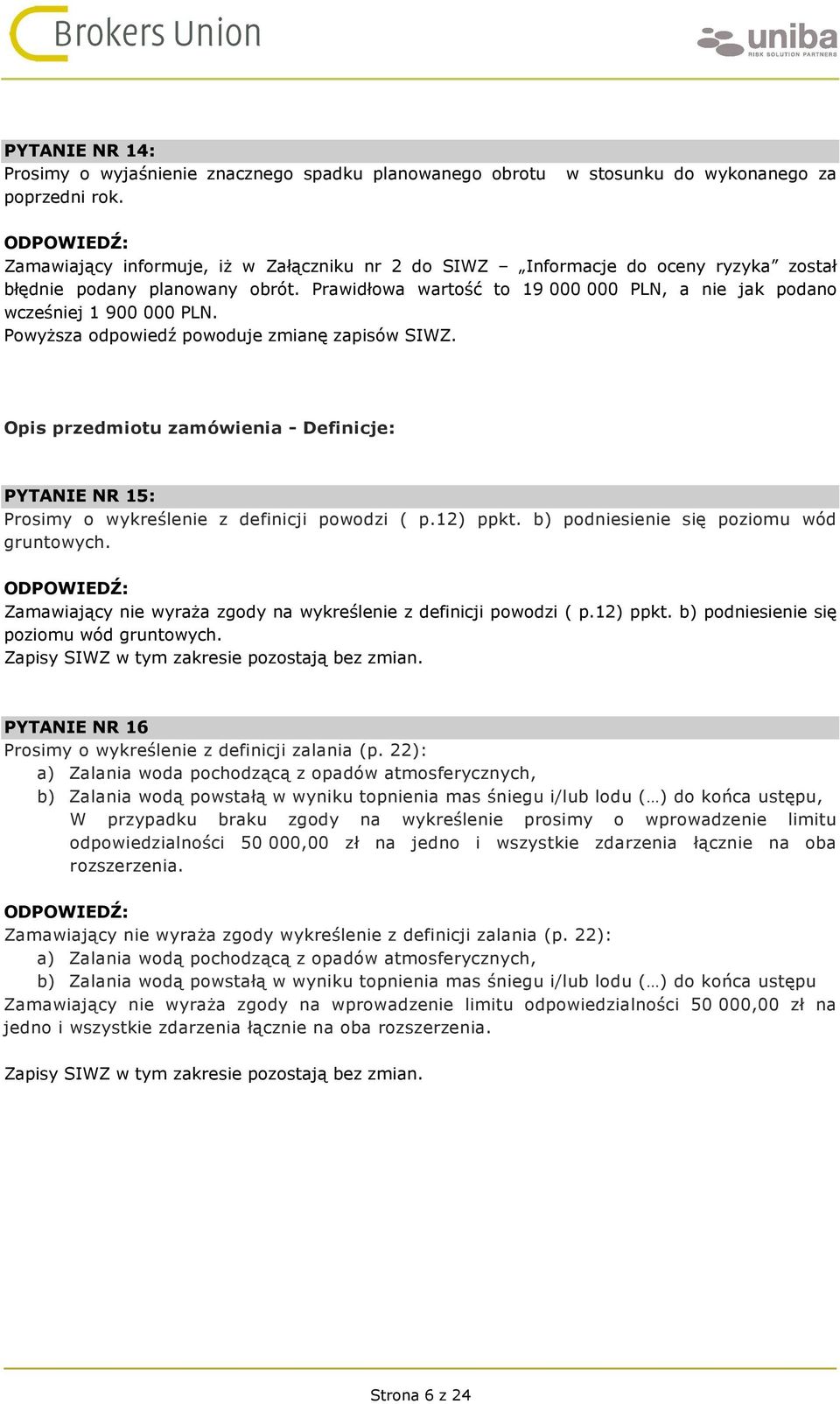 Powyższa odpowiedź powoduje zmianę zapisów SIWZ. Opis przedmiotu zamówienia - Definicje: PYTANIE NR 15: Prosimy o wykreślenie z definicji powodzi ( p.12) ppkt.