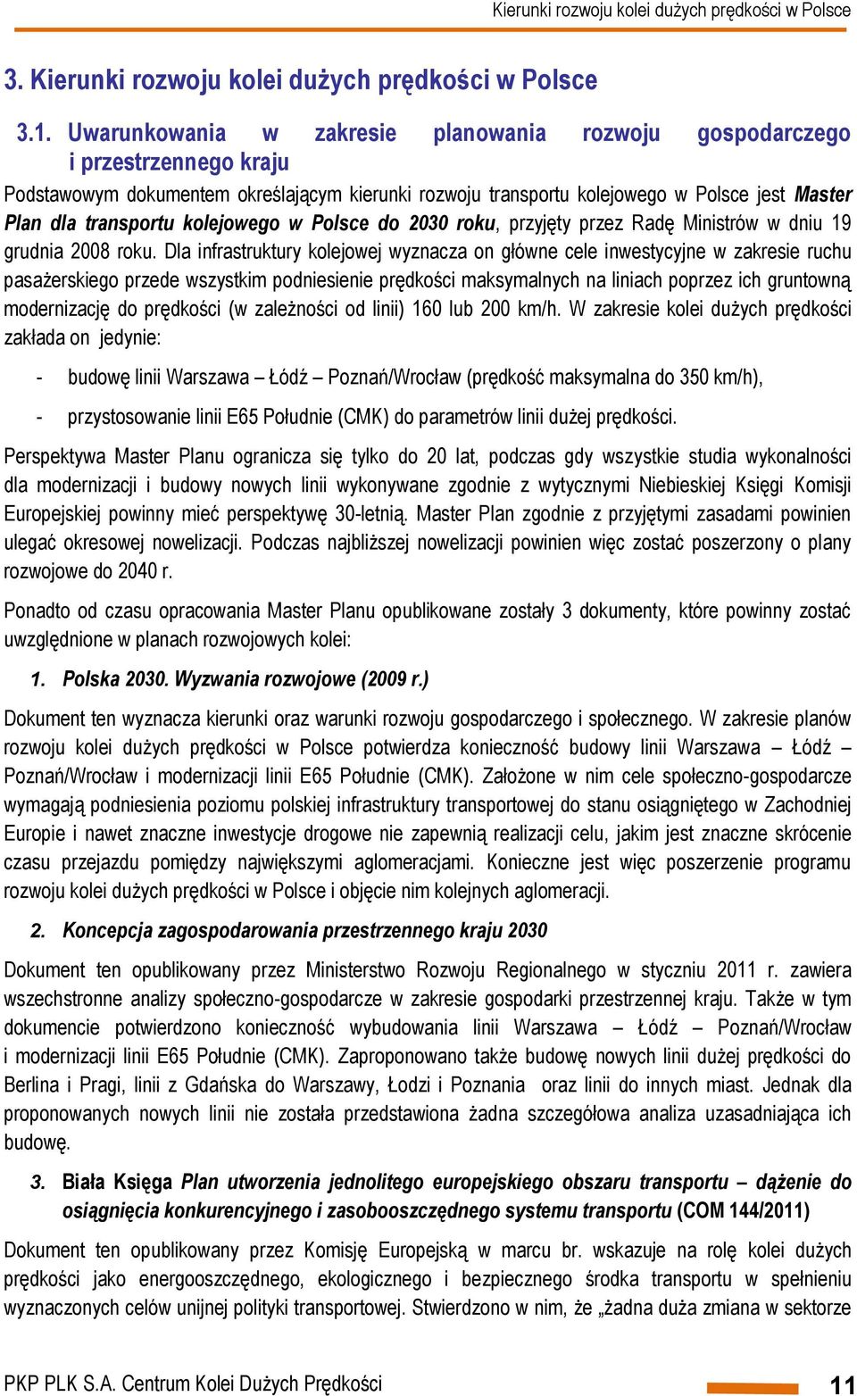 kolejowego w Polsce do 2030 roku, przyjęty przez Radę Ministrów w dniu 19 grudnia 2008 roku.
