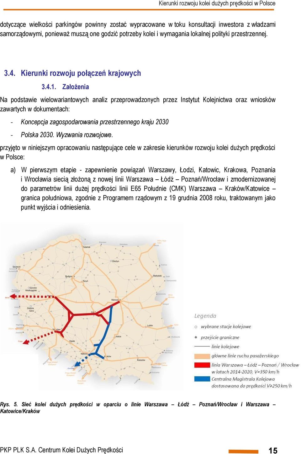 Założenia Na podstawie wielowariantowych analiz przeprowadzonych przez Instytut Kolejnictwa oraz wniosków zawartych w dokumentach: - Koncepcja zagospodarowania przestrzennego kraju 2030 - Polska 2030.