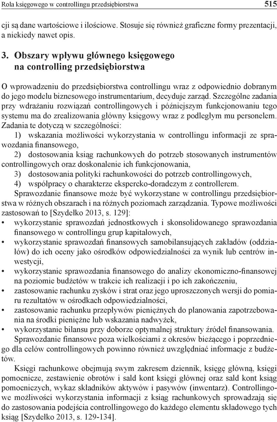 zarząd. Szczególne zadania przy wdrażaniu rozwiązań controllingowych i późniejszym funkcjonowaniu tego systemu ma do zrealizowania główny księgowy wraz z podległym mu personelem.