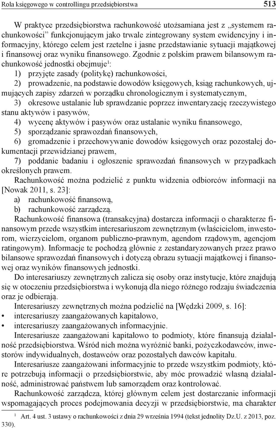Zgodnie z polskim prawem bilansowym rachunkowość jednostki obejmuje 1 : 1) przyjęte zasady (politykę) rachunkowości, 2) prowadzenie, na podstawie dowodów księgowych, ksiąg rachunkowych, ujmujących