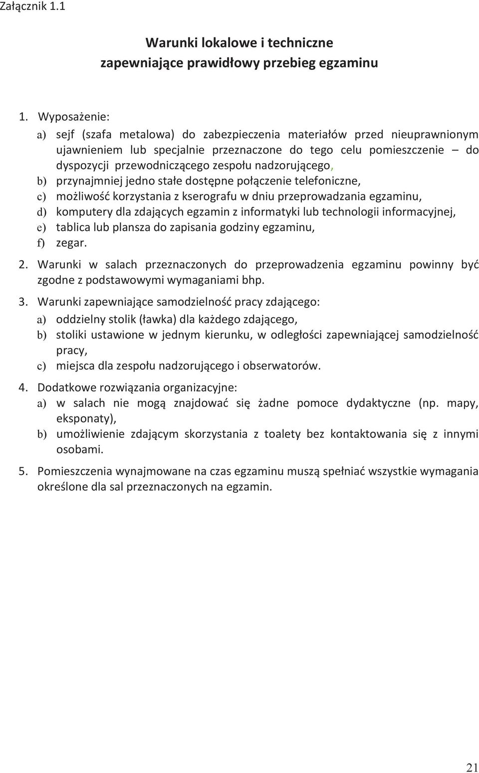 nadzorującego, b) przynajmniej jedno stałe dostępne połączenie telefoniczne, c) możliwość korzystania z kserografu w dniu przeprowadzania egzaminu, d) komputery dla zdających egzamin z informatyki