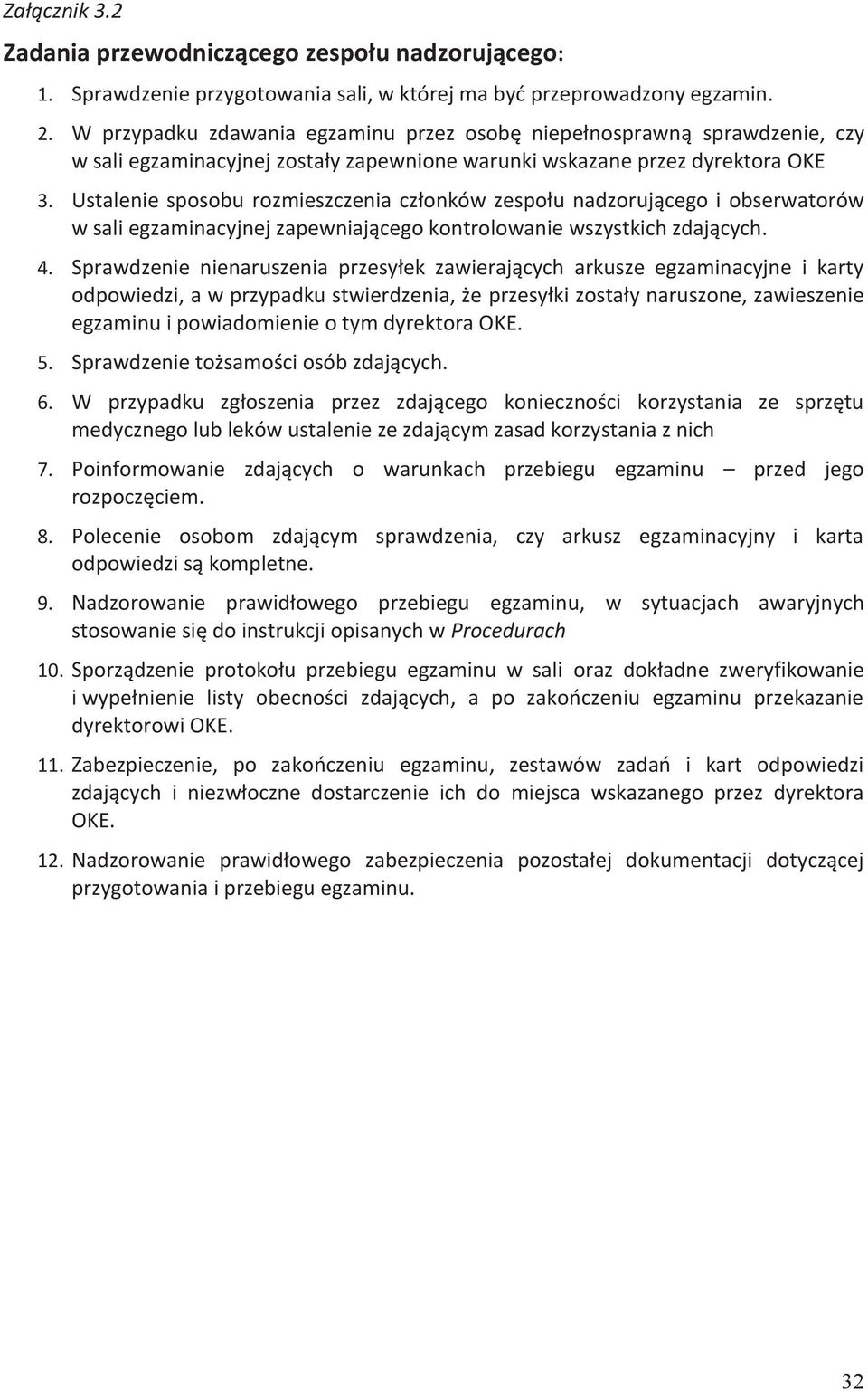 Ustalenie sposobu rozmieszczenia członków zespołu nadzorującego i obserwatorów w sali egzaminacyjnej zapewniającego kontrolowanie wszystkich zdających. 4.