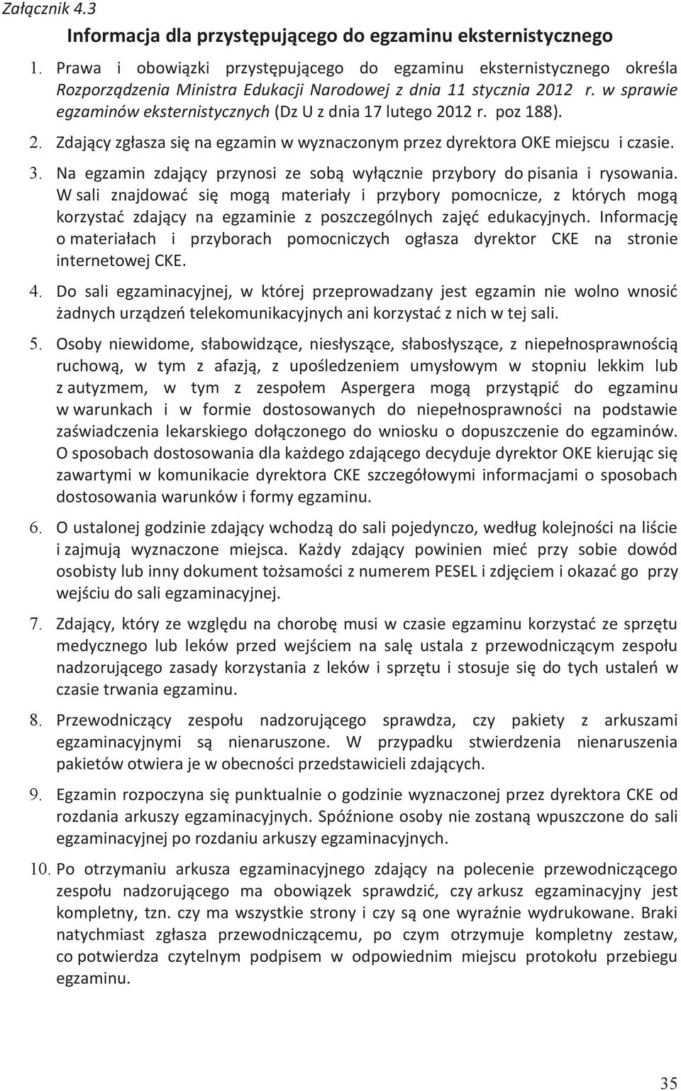 w sprawie egzaminów eksternistycznych (Dz U z dnia 17 lutego 2012 r. poz 188). 2. Zdający zgłasza się na egzamin w wyznaczonym przez dyrektora OKE miejscu i czasie. 3.