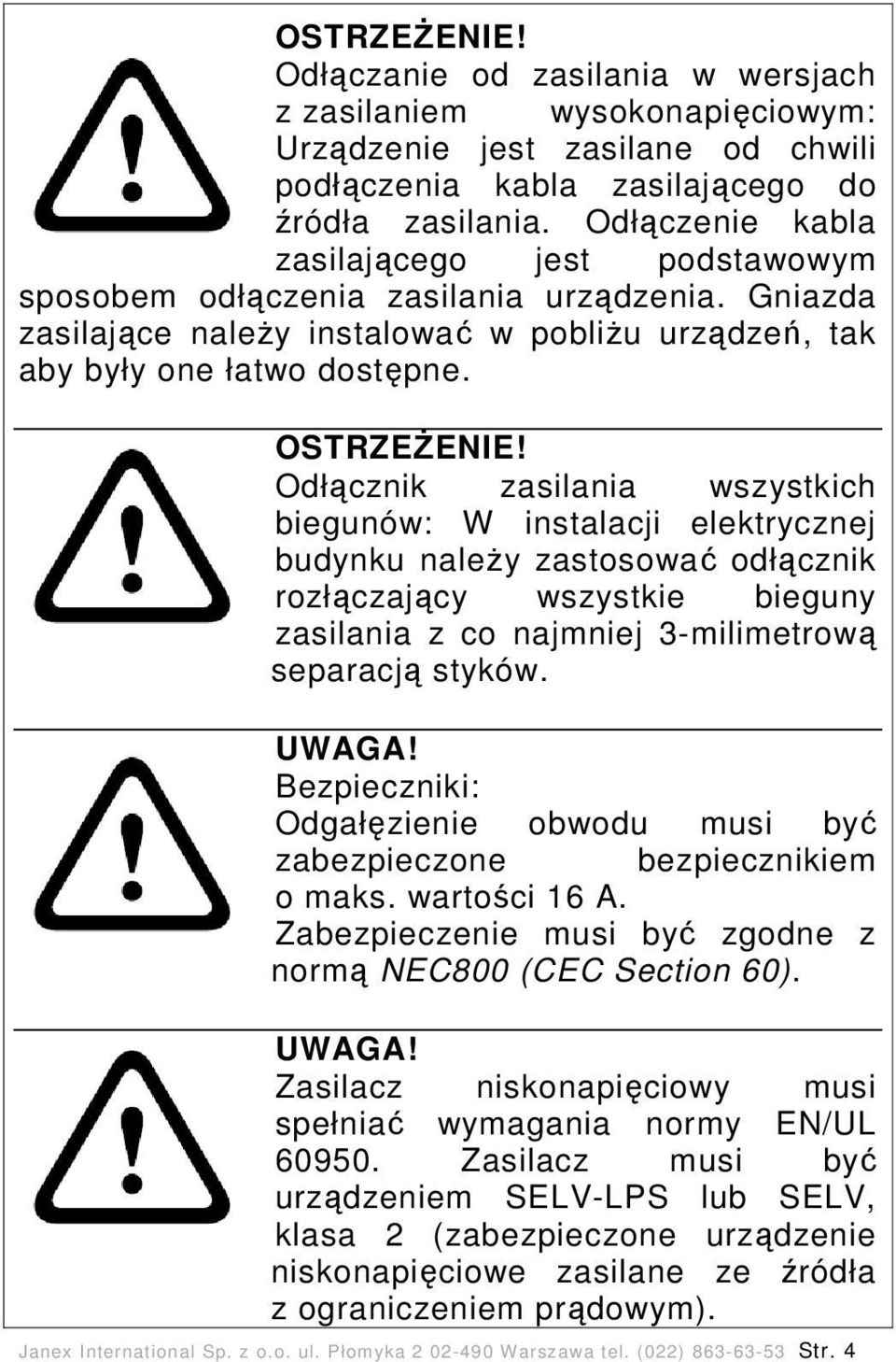 Odłącznik zasilania wszystkich biegunów: W instalacji elektrycznej budynku należy zastosować odłącznik rozłączający wszystkie bieguny zasilania z co najmniej 3-milimetrową separacją styków. UWAGA!