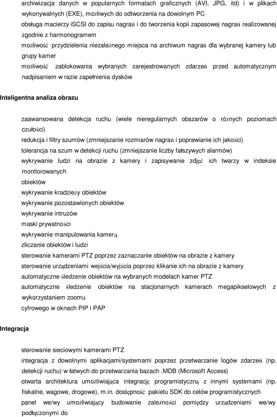 zarejestrowanych zdarzeń przed automatycznym nadpisaniem w razie zapełnienia dysków Inteligentna analiza obrazu zaawansowana detekcja ruchu (wiele nieregularnych obszarów o różnych poziomach