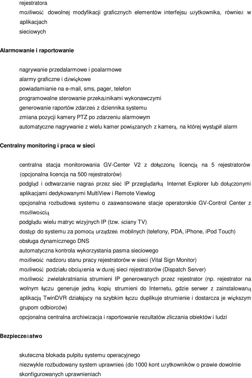 zdarzeniu alarmowym automatyczne nagrywanie z wielu kamer powiązanych z kamerą, na której wystąpił alarm Centralny monitoring i praca w sieci centralna stacja monitorowania GV-Center V2 z dołączoną