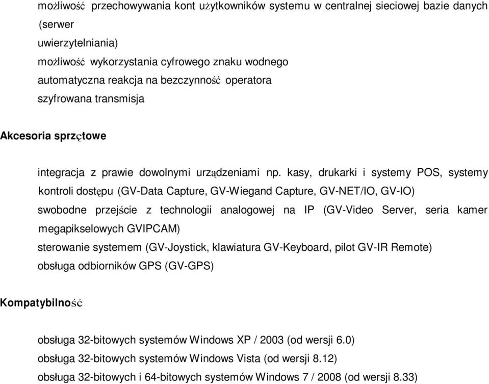 kasy, drukarki i systemy POS, systemy kontroli dostępu (GV-Data Capture, GV-Wiegand Capture, GV-NET/IO, GV-IO) swobodne przejście z technologii analogowej na IP (GV-Video Server, seria kamer