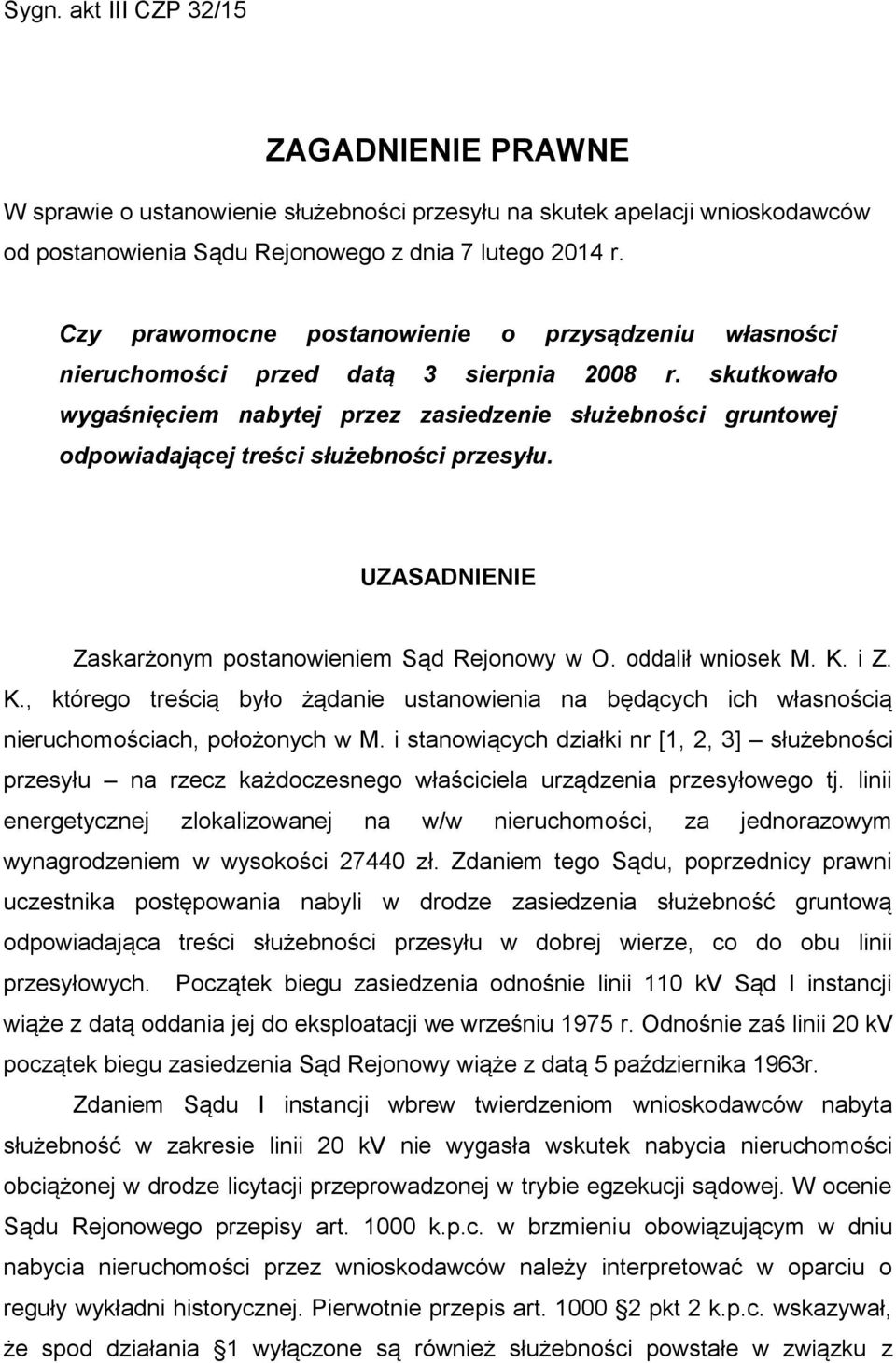 skutkowało wygaśnięciem nabytej przez zasiedzenie służebności gruntowej odpowiadającej treści służebności przesyłu. UZASADNIENIE Zaskarżonym postanowieniem Sąd Rejonowy w O. oddalił wniosek M. K. i Z.