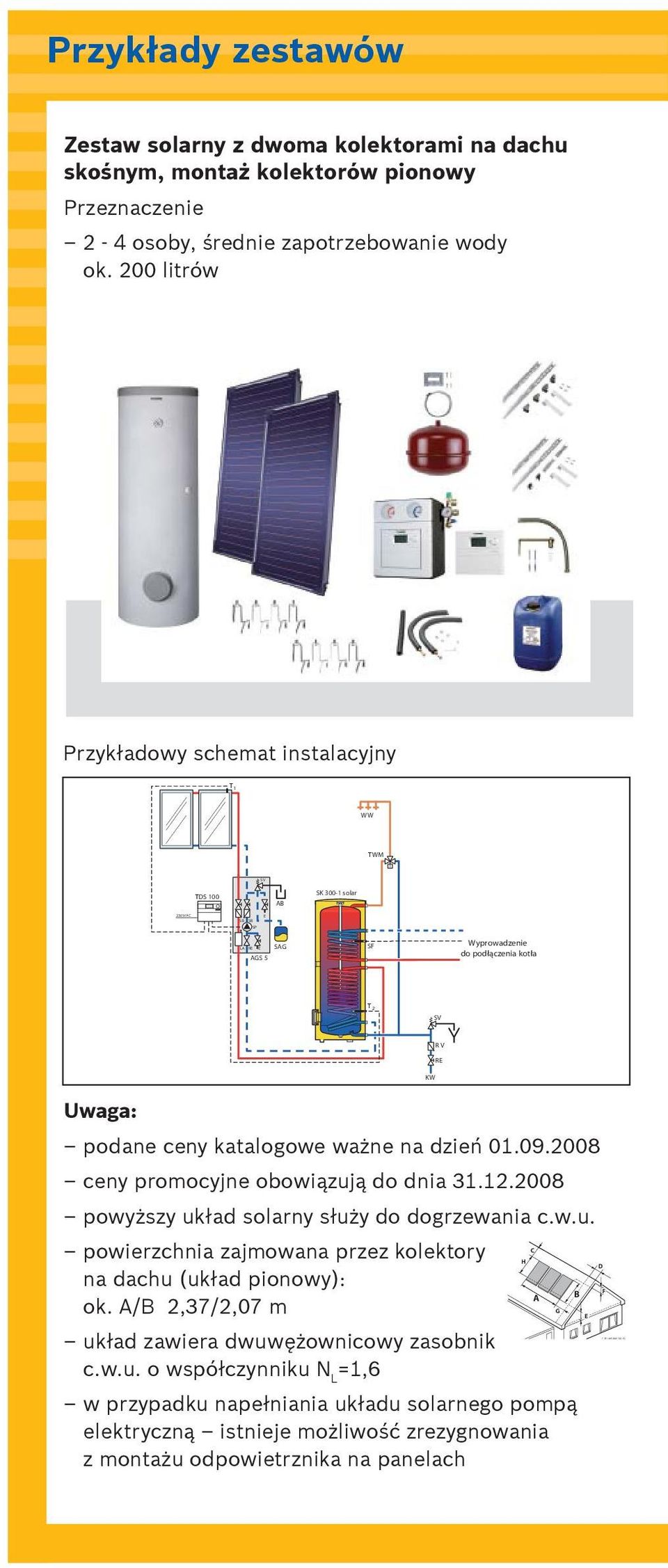 200 litrów Przyk adowy schemat instalacyjny T 1 WW TWM TDS 100 AB SK 300-1 solar AGS 5 SAG SF Wyprowadzenie do podłączenia kotła T 2 SV RV RE KW Uwaga: podane ceny katalogowe wa ne na dzieƒ 01.09.