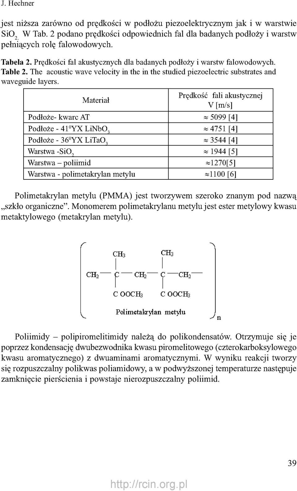 Materiał Prędkość fali akustycznej V [m/s] Podłoże- kwarc AT ^ 5099 [4] Podłoże - 41 0 YX LiNbO, ^ 4751 [4] Podłoże - 36 0 YX LiTaO 3 ^ 3544 [4] Warstwa -SiO, ^ 1944 [5] Warstwa - poliimid»1270[5]