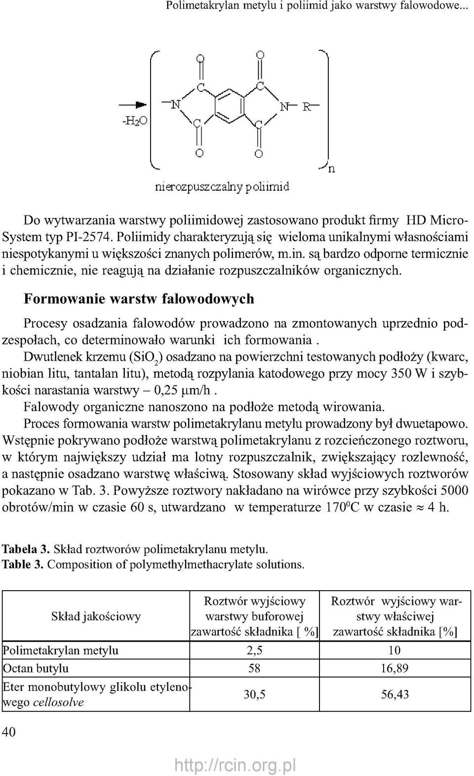 są bardzo odporne termicznie i chemicznie, nie reagują na działanie rozpuszczalników organicznych.