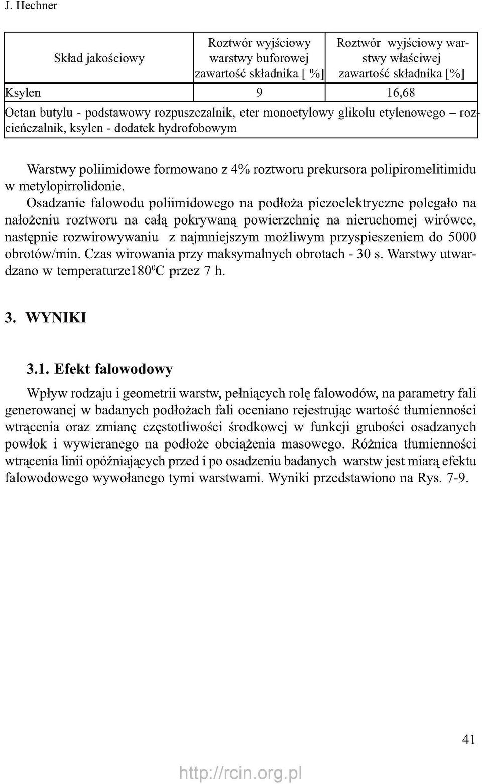 Gsadzanie falowodu poliimidowego na podłoża piezoelektryczne polegało na nałożeniu roztworu na całą pokrywaną powierzchnię na nieruchomej wirówce, następnie rozwirowywaniu z najmniejszym możliwym