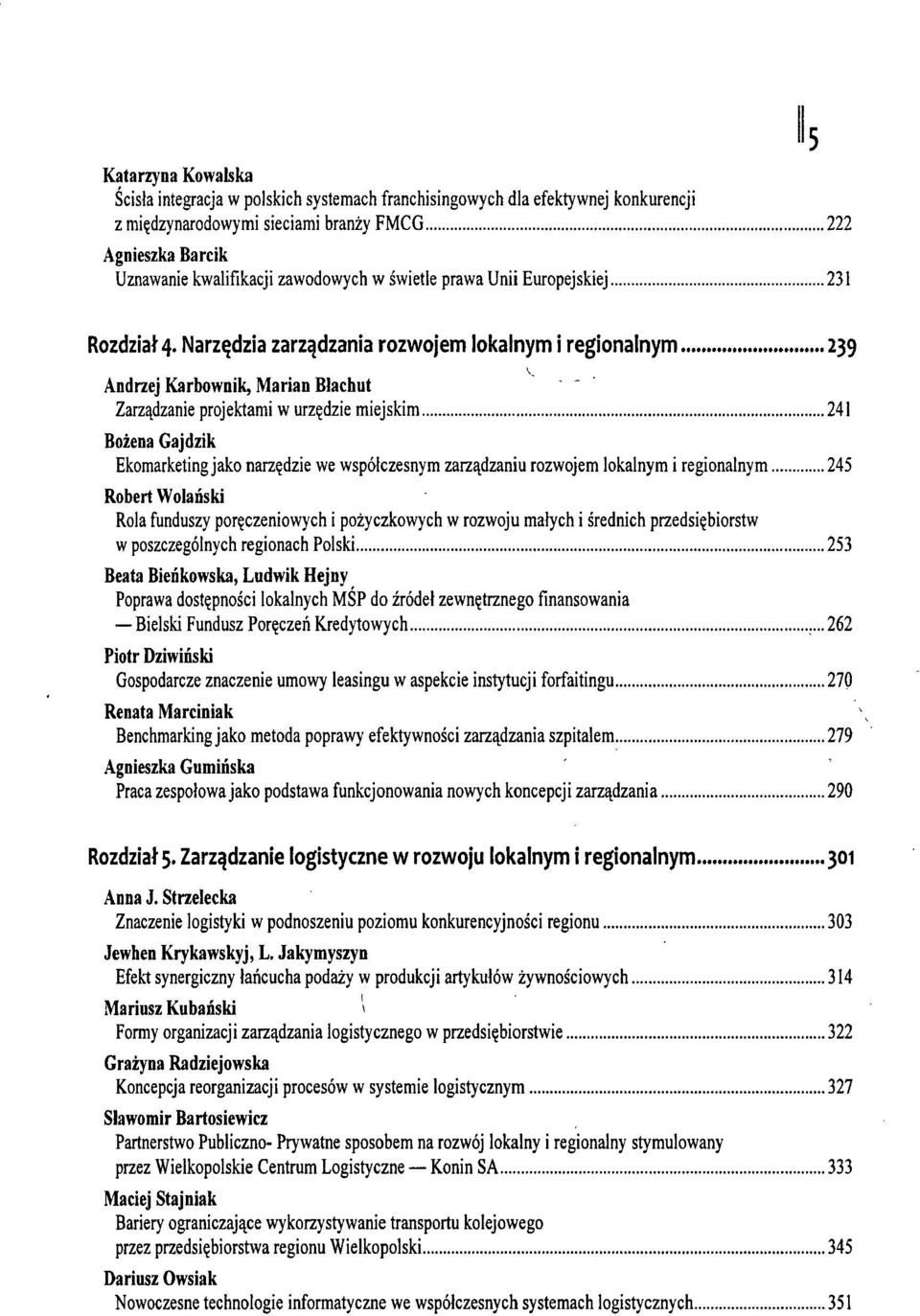 Narzędzia zarządzania rozwojem lokalnym i regionalnym 239 Andrzej Karbownik, Marian Blachut Zarządzanie projektami w urzędzie miejskim 241 Bożena Gajdzik Ekomarketing jako narzędzie we współczesnym