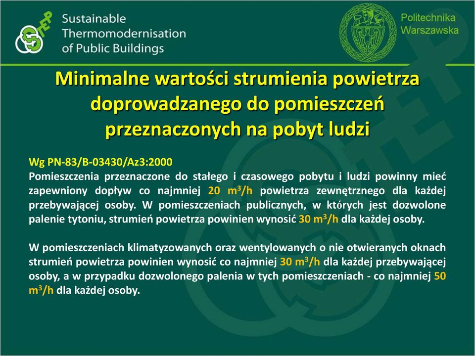 W pomieszczeniach publicznych, w których jest dozwolone palenie tytoniu, strumień powietrza powinien wynosić 30 m 3 /h dla każdej osoby.