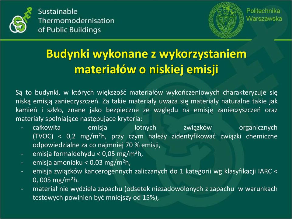 emisja lotnych związków organicznych (TVOC) < 0,2 mg/m 2 h, przy czym należy zidentyfikować związki chemiczne odpowiedzialne za co najmniej 70 % emisji, - emisja formaldehydu < 0,05 mg/m 2 h, -