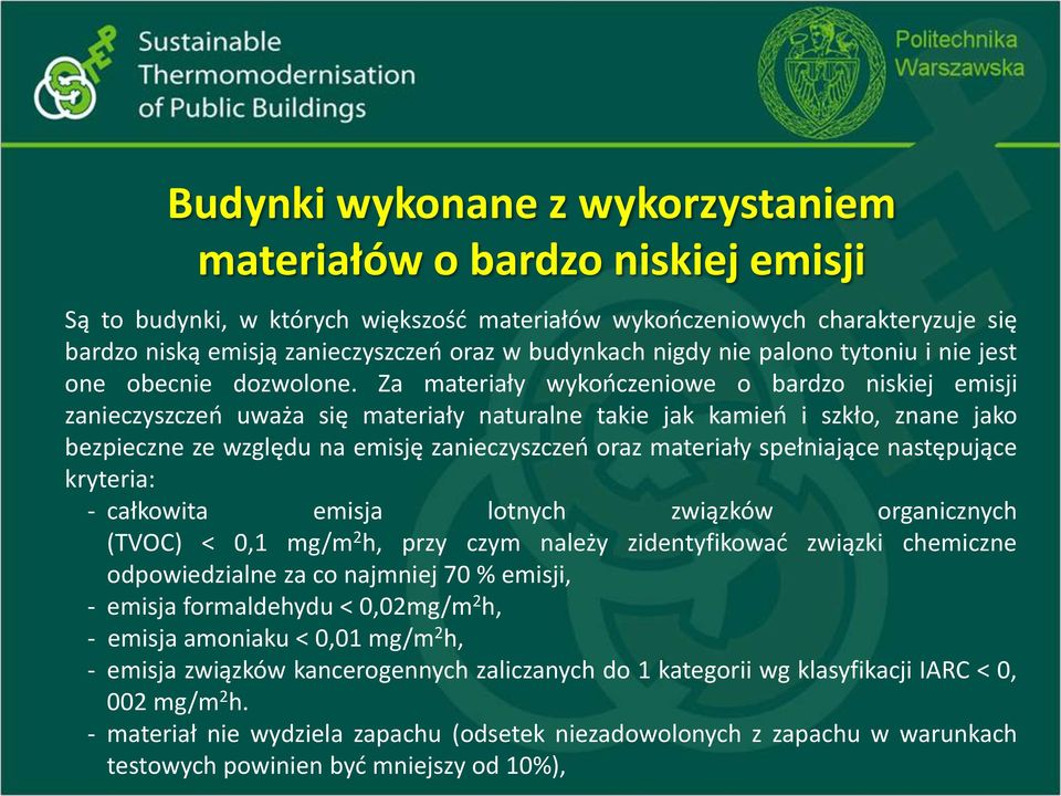 Za materiały wykończeniowe o bardzo niskiej emisji zanieczyszczeń uważa się materiały naturalne takie jak kamień i szkło, znane jako bezpieczne ze względu na emisję zanieczyszczeń oraz materiały