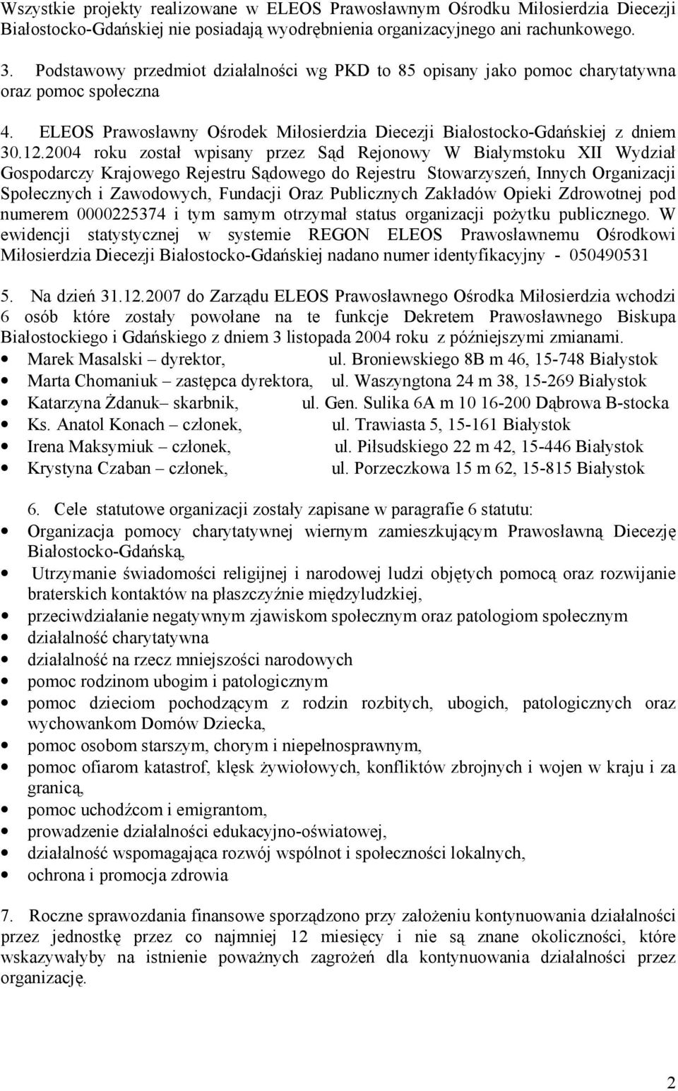 2004 roku został wpisany przez Sąd Rejonowy W Białymstoku XII Wydział Gospodarczy Krajowego Rejestru Sądowego do Rejestru Stowarzyszeń, Innych Organizacji Społecznych i Zawodowych, Fundacji Oraz