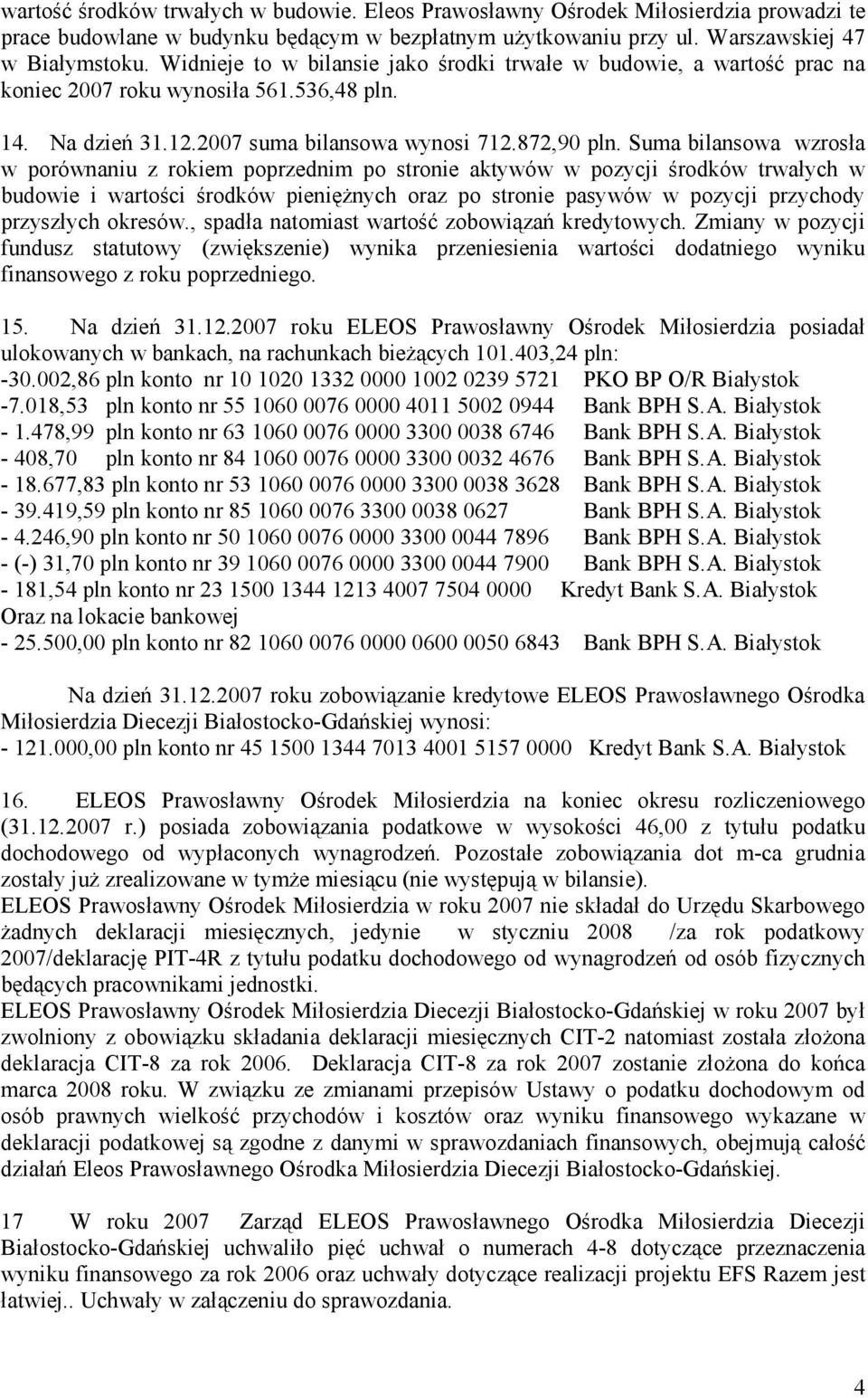 Suma bilansowa wzrosła w porównaniu z rokiem poprzednim po stronie aktywów w pozycji środków trwałych w budowie i wartości środków pieniężnych oraz po stronie pasywów w pozycji przychody przyszłych
