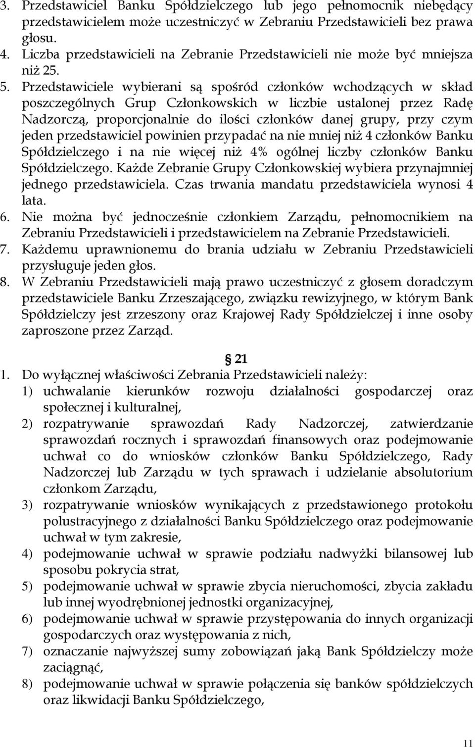 Przedstawiciele wybierani są spośród członków wchodzących w skład poszczególnych Grup Członkowskich w liczbie ustalonej przez Radę Nadzorczą, proporcjonalnie do ilości członków danej grupy, przy czym