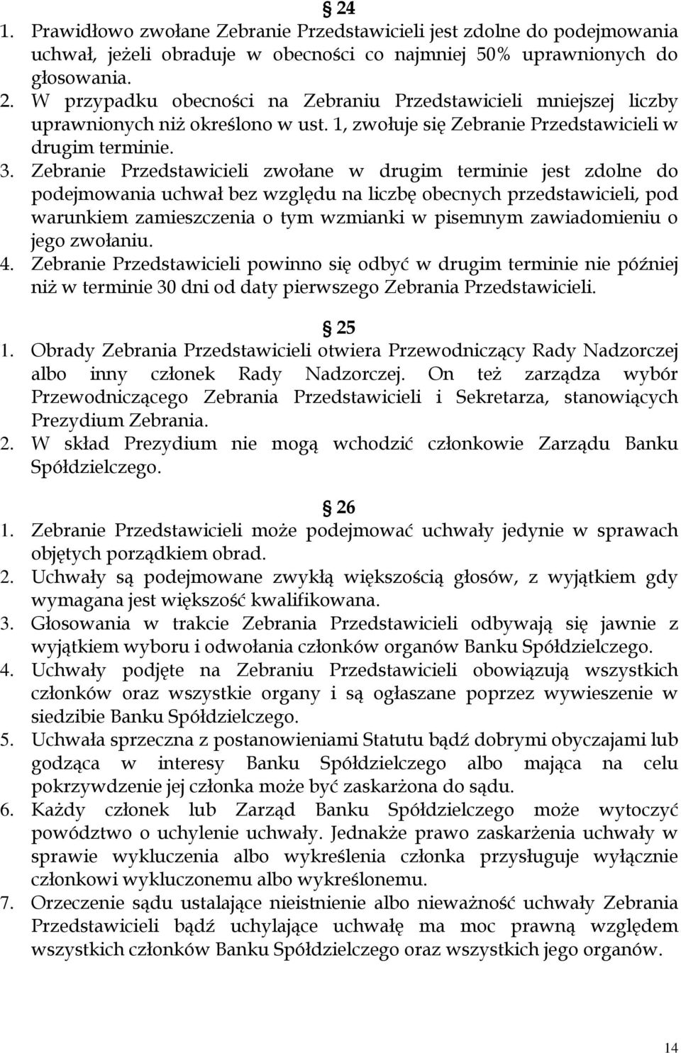Zebranie Przedstawicieli zwołane w drugim terminie jest zdolne do podejmowania uchwał bez względu na liczbę obecnych przedstawicieli, pod warunkiem zamieszczenia o tym wzmianki w pisemnym