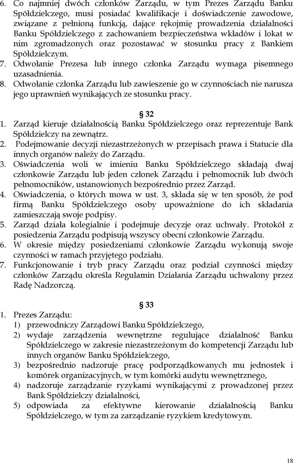 Odwołanie Prezesa lub innego członka Zarządu wymaga pisemnego uzasadnienia. 8. Odwołanie członka Zarządu lub zawieszenie go w czynnościach nie narusza jego uprawnień wynikających ze stosunku pracy.