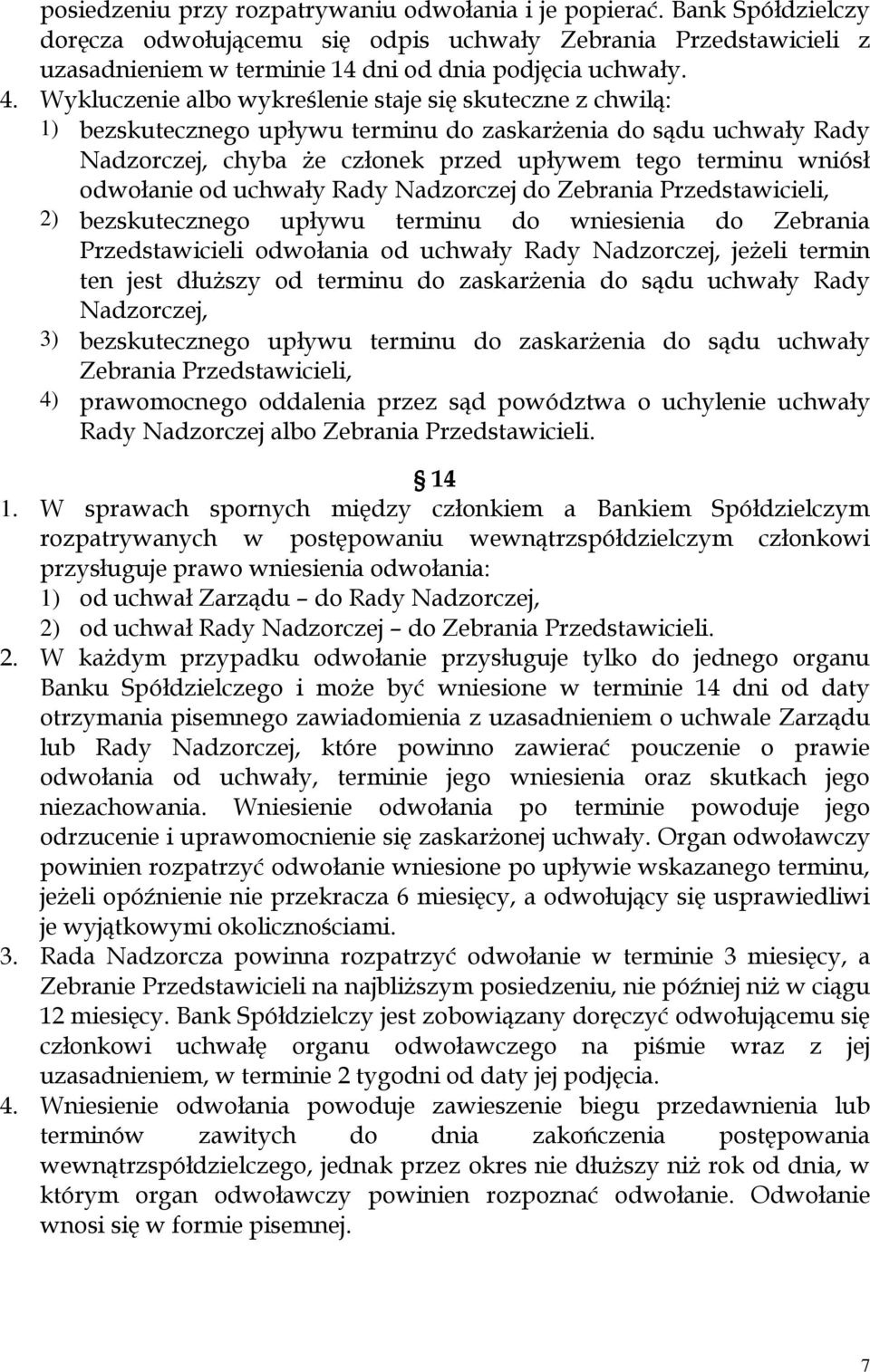 odwołanie od uchwały Rady Nadzorczej do Zebrania Przedstawicieli, 2) bezskutecznego upływu terminu do wniesienia do Zebrania Przedstawicieli odwołania od uchwały Rady Nadzorczej, jeżeli termin ten