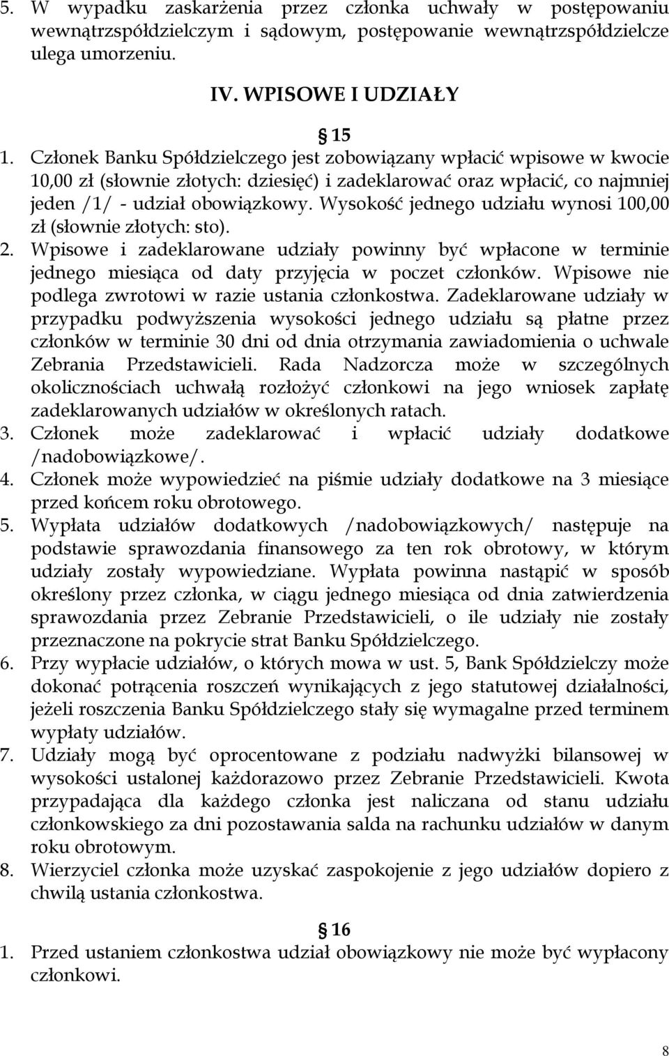 Wysokość jednego udziału wynosi 100,00 zł (słownie złotych: sto). 2. Wpisowe i zadeklarowane udziały powinny być wpłacone w terminie jednego miesiąca od daty przyjęcia w poczet członków.