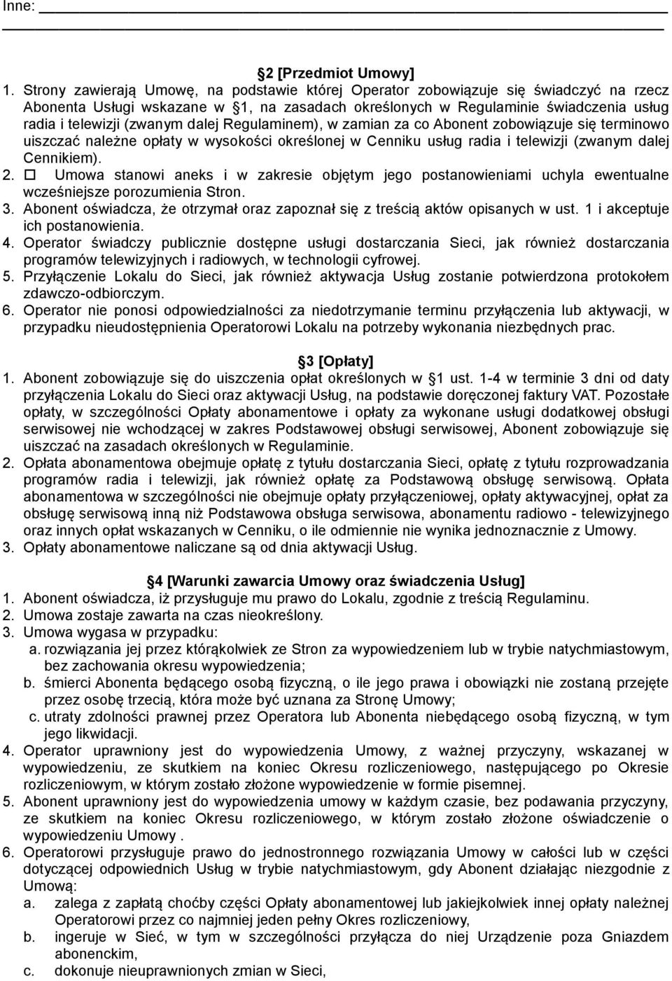 dalej Regulaminem), w zamian za co Abonent zobowiązuje się terminowo uiszczać należne opłaty w wysokości określonej w Cenniku usług radia i telewizji (zwanym dalej Cennikiem). 2.