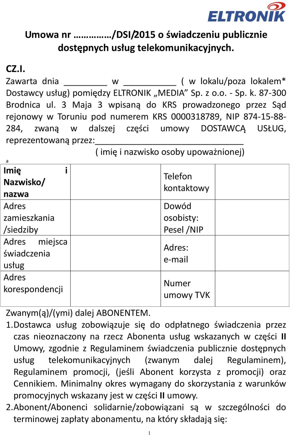 3 Maja 3 wpisaną do KRS prowadzonego przez Sąd rejonowy w Toruniu pod numerem KRS 000038789, NIP 874-5-88-84, zwaną w dalszej części umowy DOSTAWCĄ USŁUG, reprezentowaną przez: ( imię i nazwisko
