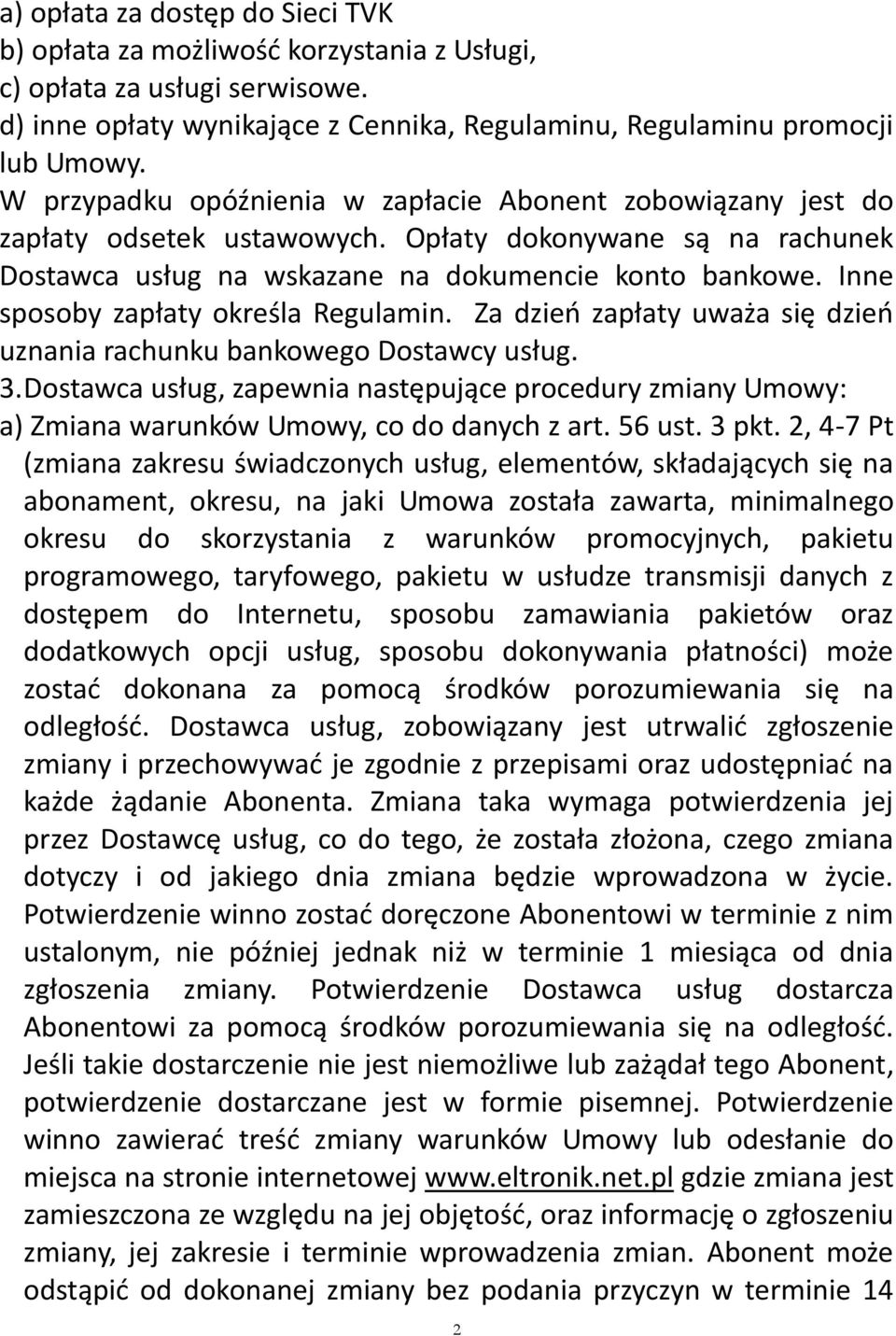 Inne sposoby zapłaty określa Regulamin. Za dzień zapłaty uważa się dzień uznania rachunku bankowego Dostawcy usług. 3.