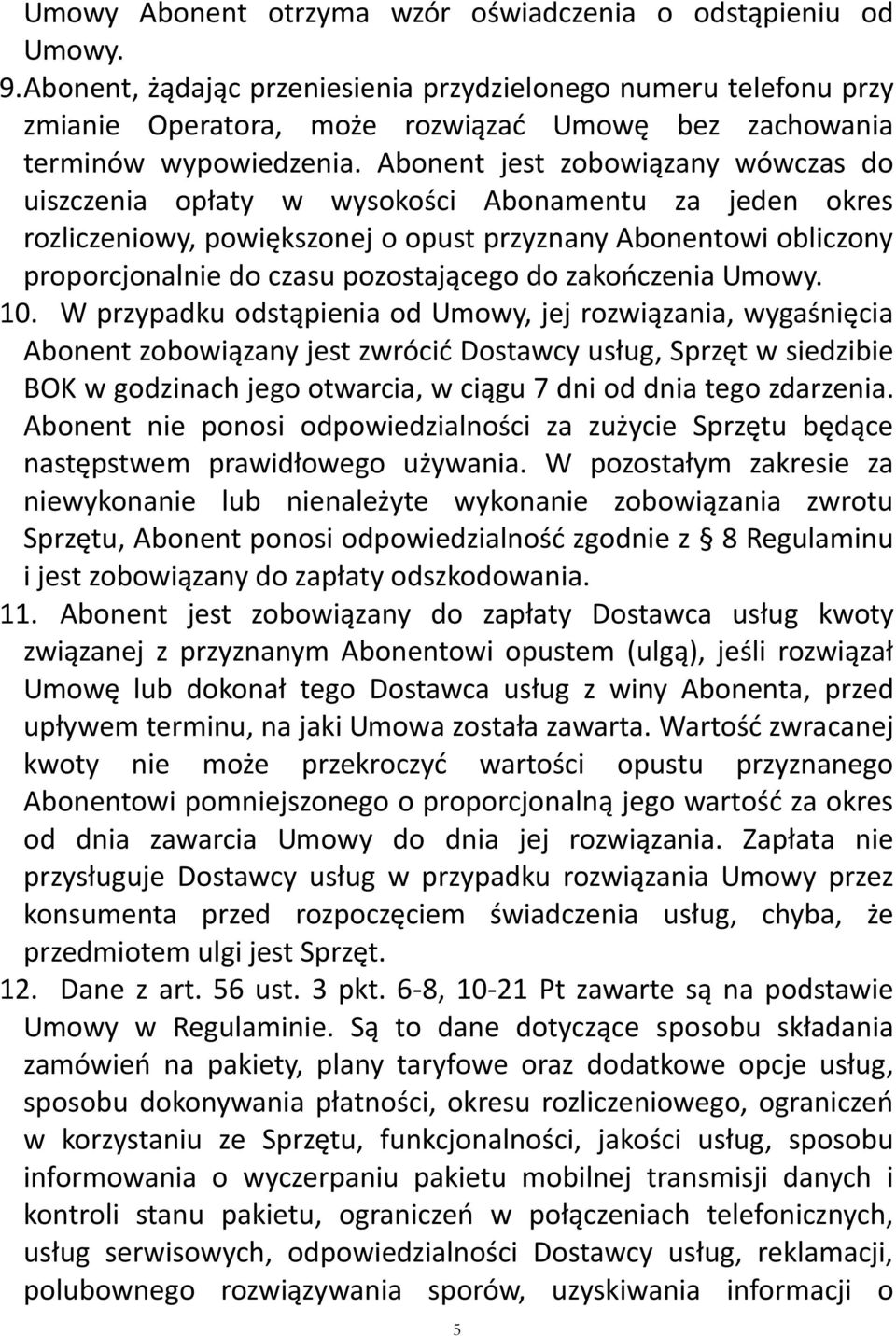 Abonent jest zobowiązany wówczas do uiszczenia opłaty w wysokości Abonamentu za jeden okres rozliczeniowy, powiększonej o opust przyznany Abonentowi obliczony proporcjonalnie do czasu pozostającego