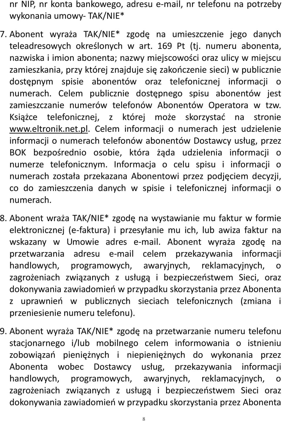 telefonicznej informacji o numerach. Celem publicznie dostępnego spisu abonentów jest zamieszczanie numerów telefonów Abonentów Operatora w tzw.