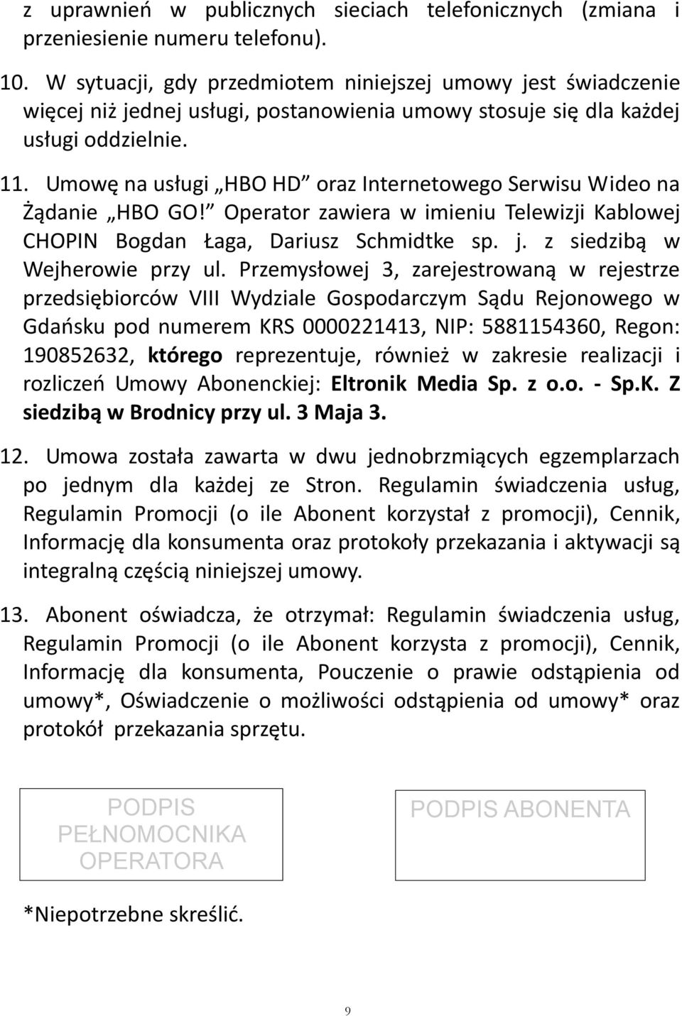 . Umowę na usługi HBO HD oraz Internetowego Serwisu Wideo na Żądanie HBO GO! Operator zawiera w imieniu Telewizji Kablowej CHOPIN Bogdan Łaga, Dariusz Schmidtke sp. j. z siedzibą w Wejherowie przy ul.