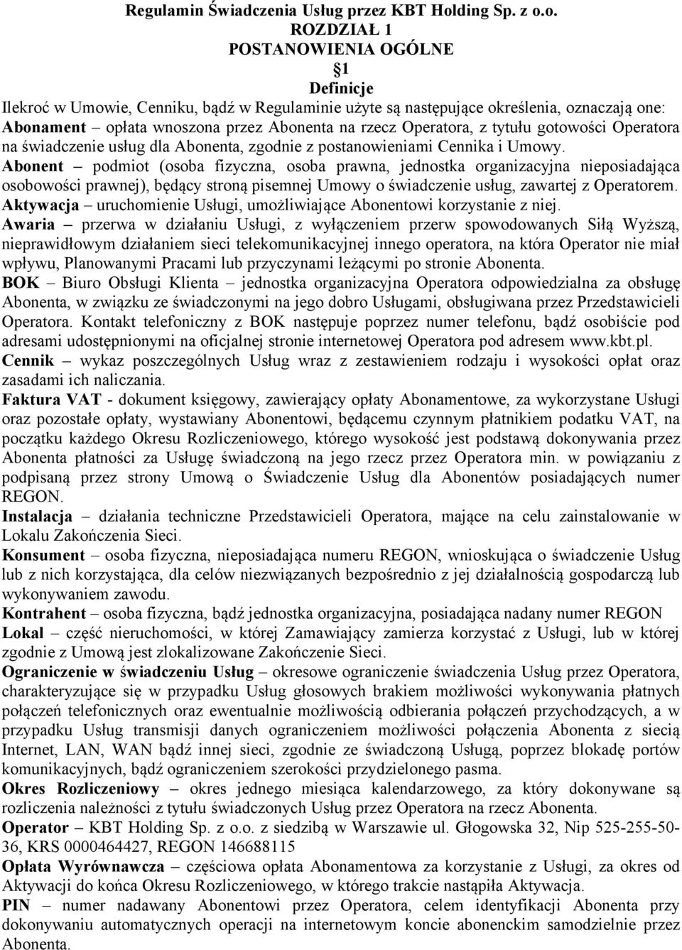 o. ROZDZIAŁ 1 POSTANOWIENIA OGÓLNE 1 Definicje Ilekroć w Umowie, Cenniku, bądź w Regulaminie użyte są następujące określenia, oznaczają one: Abonament opłata wnoszona przez Abonenta na rzecz