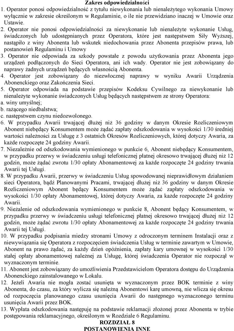 Operator nie ponosi odpowiedzialności za niewykonanie lub nienależyte wykonanie Usług, świadczonych lub udostępnianych przez Operatora, które jest następstwem Siły Wyższej, nastąpiło z winy Abonenta