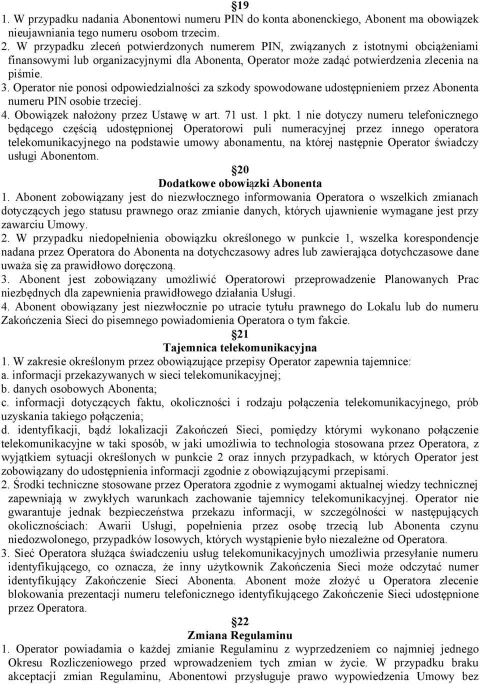 Operator nie ponosi odpowiedzialności za szkody spowodowane udostępnieniem przez Abonenta numeru PIN osobie trzeciej. 4. Obowiązek nałożony przez Ustawę w art. 71 ust. 1 pkt.