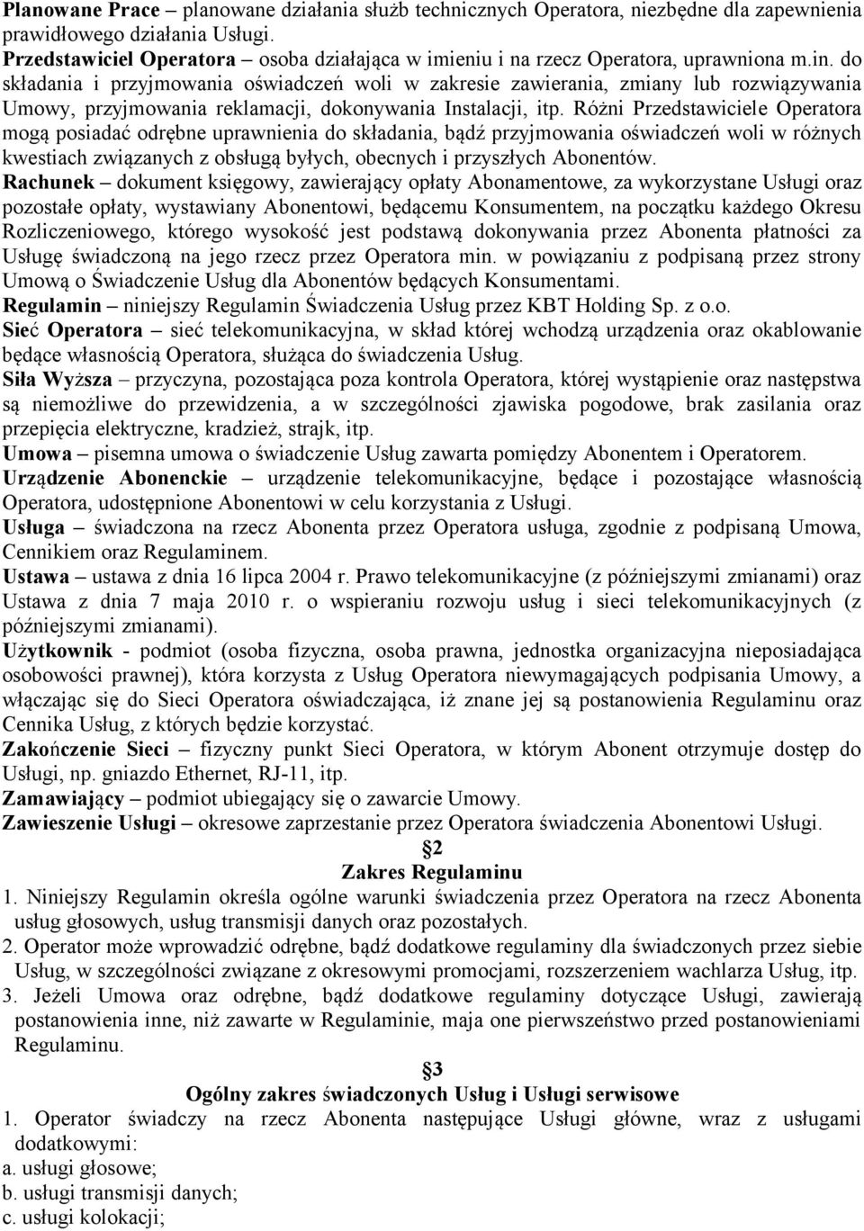 do składania i przyjmowania oświadczeń woli w zakresie zawierania, zmiany lub rozwiązywania Umowy, przyjmowania reklamacji, dokonywania Instalacji, itp.