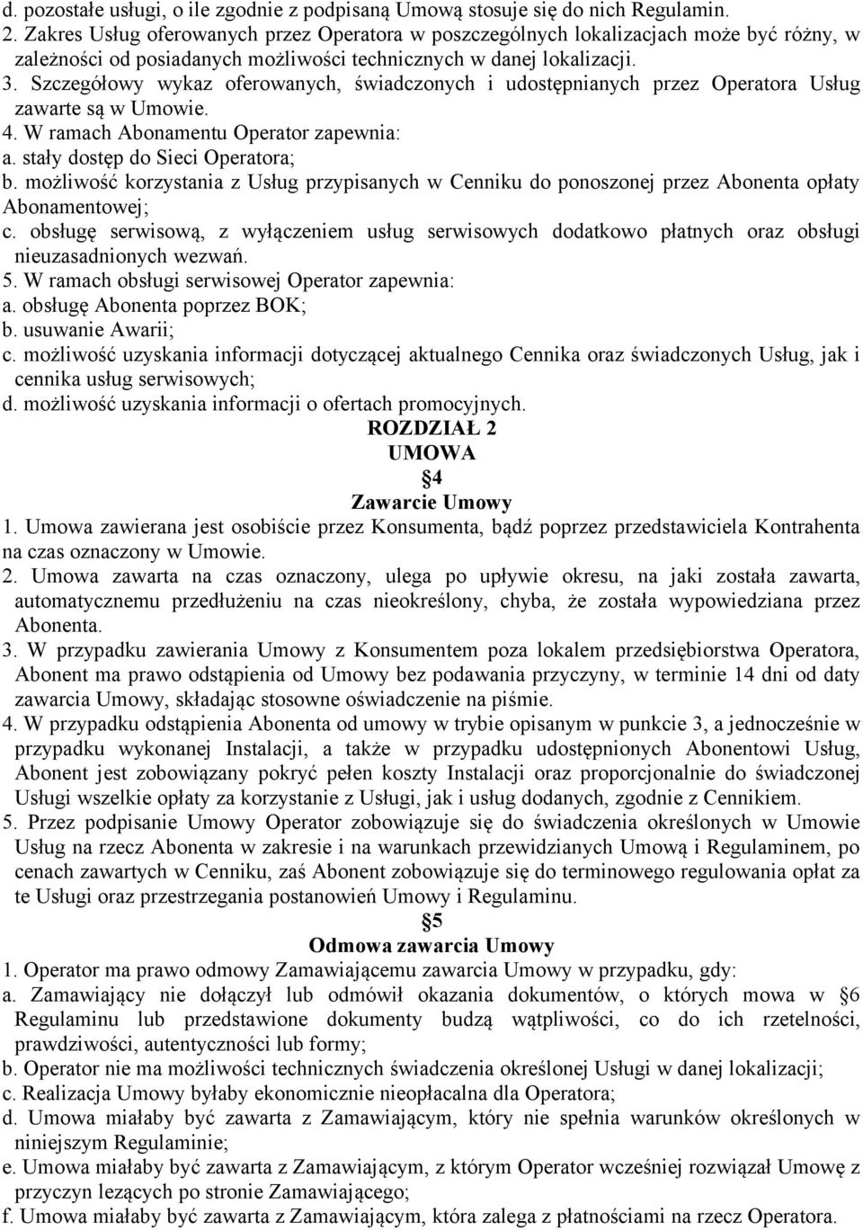 Szczegółowy wykaz oferowanych, świadczonych i udostępnianych przez Operatora Usług zawarte są w Umowie. 4. W ramach Abonamentu Operator zapewnia: a. stały dostęp do Sieci Operatora; b.