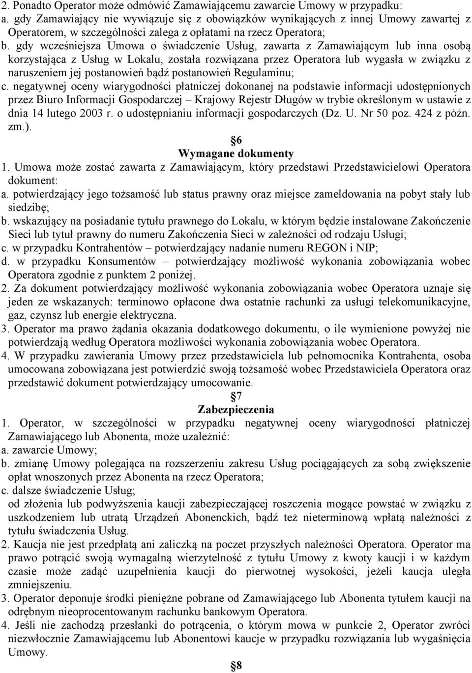 gdy wcześniejsza Umowa o świadczenie Usług, zawarta z Zamawiającym lub inna osobą korzystająca z Usług w Lokalu, została rozwiązana przez Operatora lub wygasła w związku z naruszeniem jej postanowień