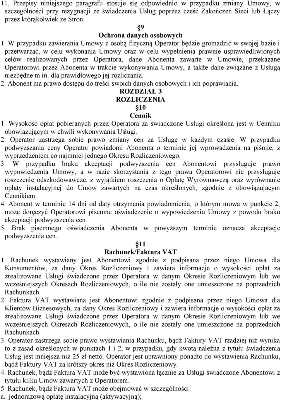 W przypadku zawierania Umowy z osobą fizyczną Operator będzie gromadzić w swojej bazie i przetwarzać, w celu wykonania Umowy oraz w celu wypełnienia prawnie usprawiedliwionych celów realizowanych