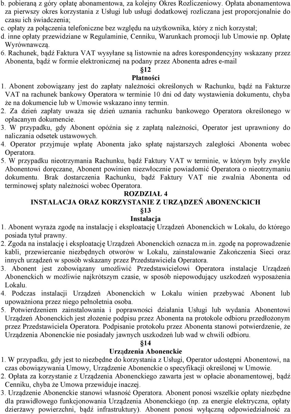 opłaty za połączenia telefoniczne bez względu na użytkownika, który z nich korzystał; d. inne opłaty przewidziane w Regulaminie, Cenniku, Warunkach promocji lub Umowie np. Opłatę Wyrównawczą. 6.