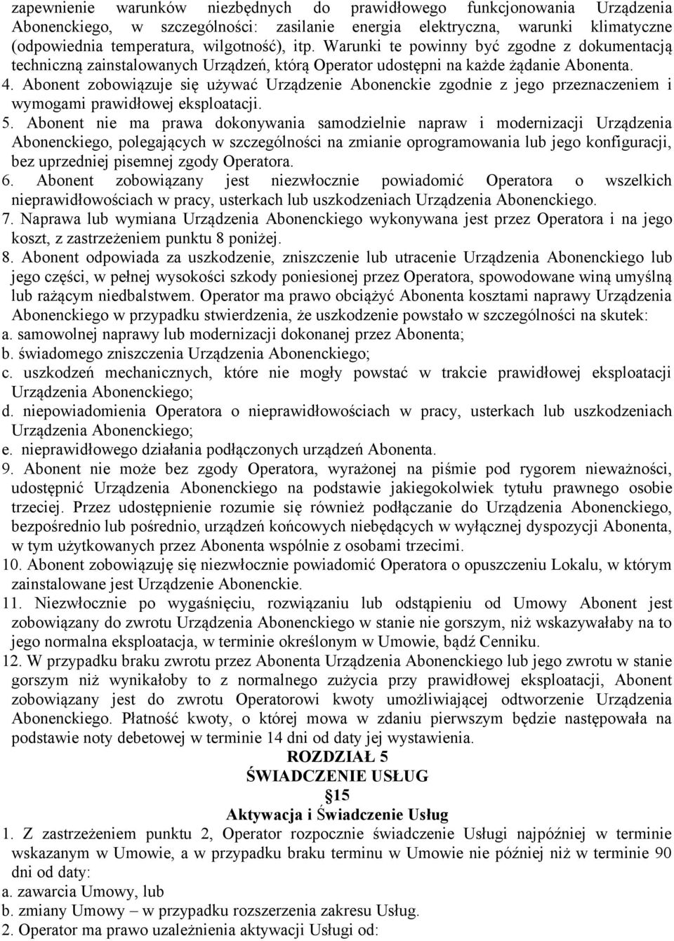 Abonent zobowiązuje się używać Urządzenie Abonenckie zgodnie z jego przeznaczeniem i wymogami prawidłowej eksploatacji. 5.