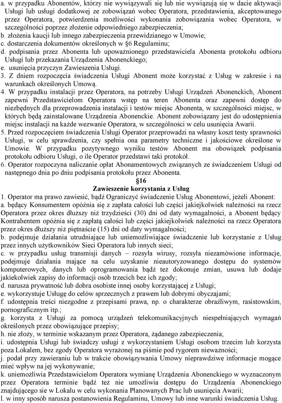 dostarczenia dokumentów określonych w 6 Regulaminu; d. podpisania przez Abonenta lub upoważnionego przedstawiciela Abonenta protokołu odbioru Usługi lub przekazania Urządzenia Abonenckiego; e.