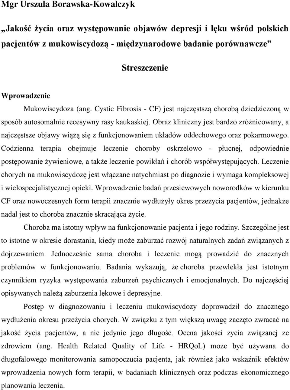 Obraz kliniczny jest bardzo zróżnicowany, a najczęstsze objawy wiążą się z funkcjonowaniem układów oddechowego oraz pokarmowego.
