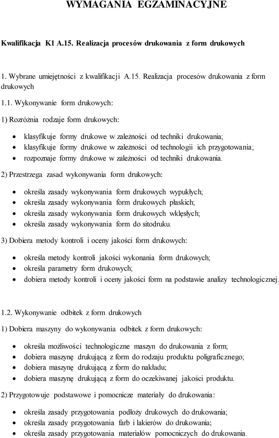 rodzaje form drukowych: klasyfikuje formy drukowe w zależności od techniki drukowania; klasyfikuje formy drukowe w zależności od technologii ich przygotowania; rozpoznaje formy drukowe w zależności