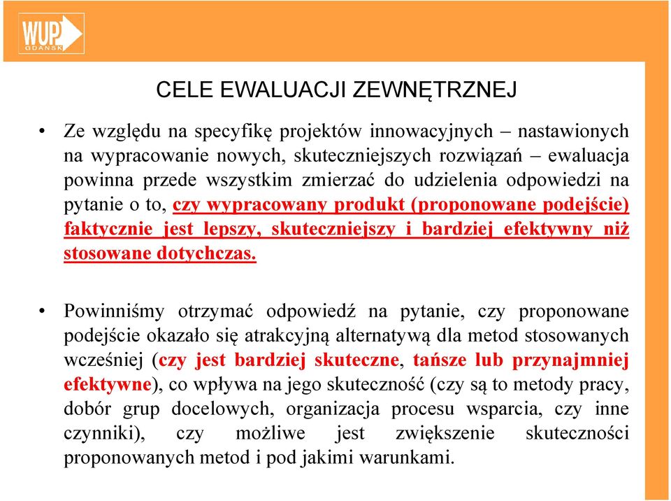 Powinniśmy otrzymać odpowiedź na pytanie, czy proponowane podejście okazało się atrakcyjną alternatywą dla metod stosowanych wcześniej (czy jest bardziej skuteczne, tańsze lub przynajmniej