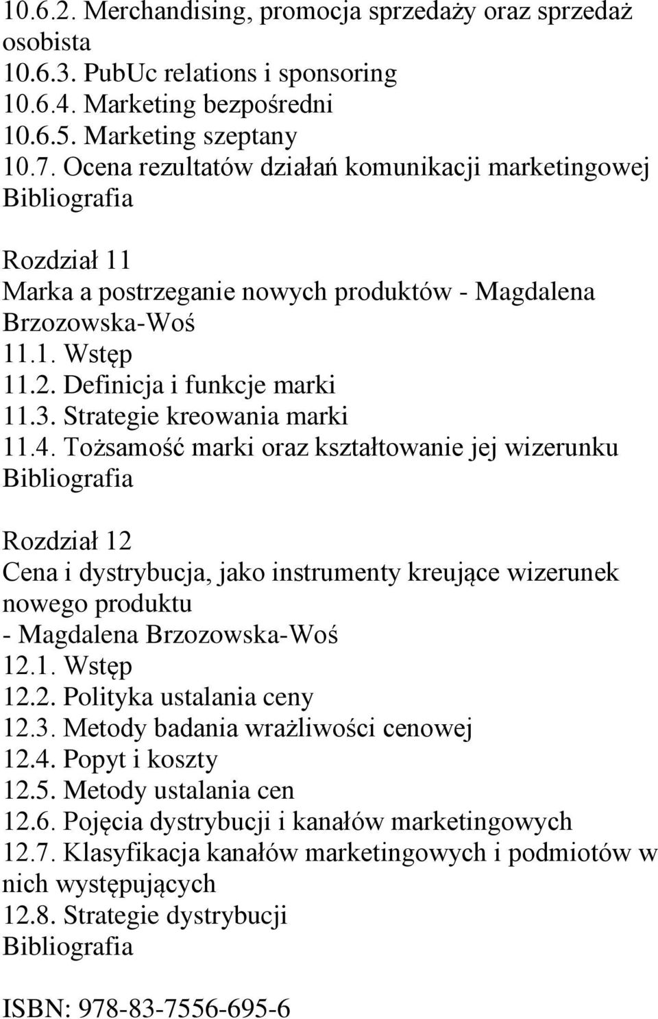 Strategie kreowania marki 11.4. Tożsamość marki oraz kształtowanie jej wizerunku Rozdział 12 Cena i dystrybucja, jako instrumenty kreujące wizerunek nowego produktu - Magdalena Brzozowska-Woś 12.1. Wstęp 12.